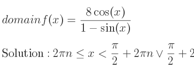 The domain of f(x)=(8cos(x))/(1-sin(x)) is 2pin<= x< pi/2+2pin\lor pi/2+2pin<x<2pi+2pin